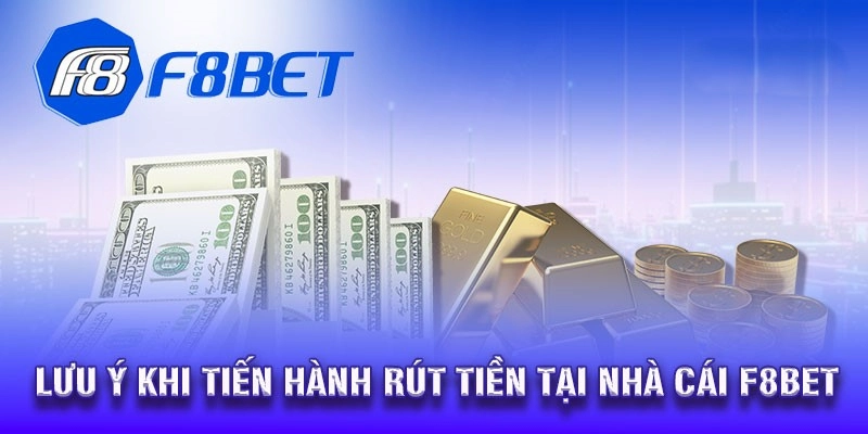 Lưu ý quan trọng khi Rút tiền F8BET